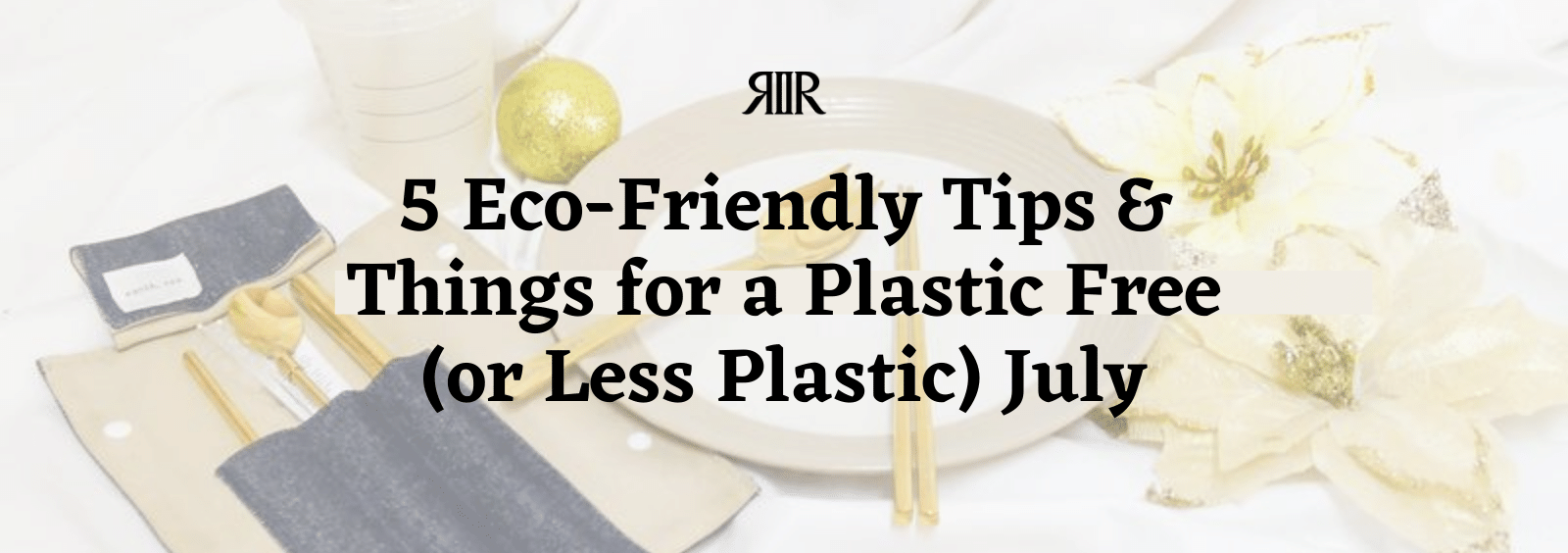 5 Eco-Friendly Tips and Things for a Plastic Free (or Less Plastic) July