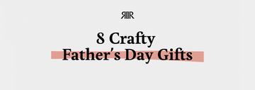 8 Crafty Father’s Day Gifts