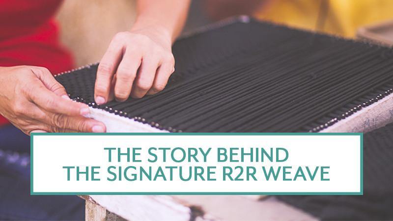 The Story Behind the Signature R2R Weave
